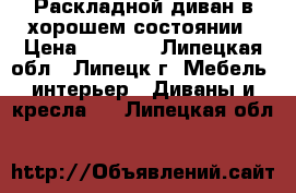 Раскладной диван в хорошем состоянии › Цена ­ 3 000 - Липецкая обл., Липецк г. Мебель, интерьер » Диваны и кресла   . Липецкая обл.